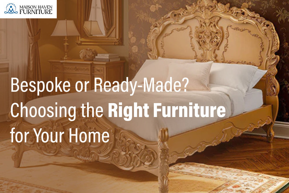 Bespoke or Ready-Made? Choosing the Right Furniture for Your Home